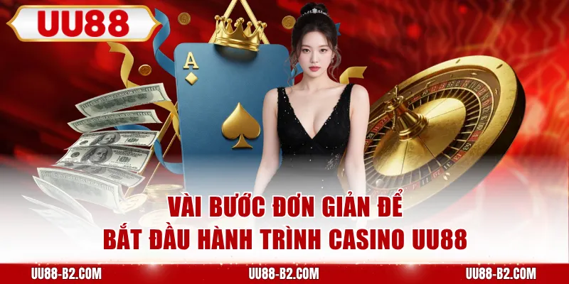 Vài bước đơn giản để bắt đầu hành trình Casino UU88
